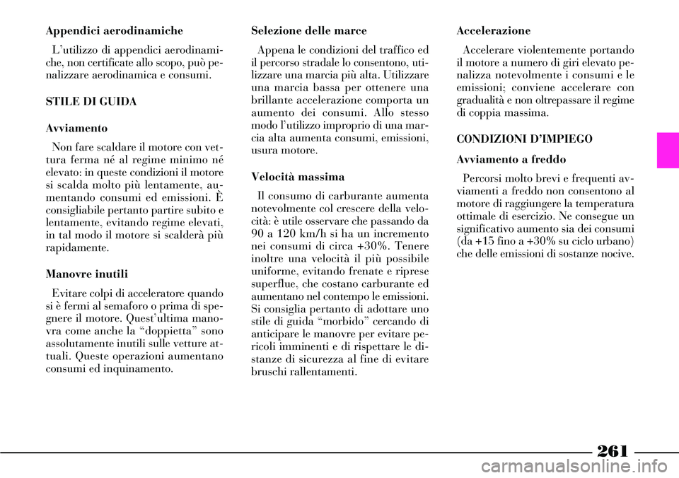 Lancia Thesis 2007 Libretto Uso Manutenzione (in Italian) 261
Selezione delle marce
Appena le condizioni del traffico ed
il percorso stradale lo consentono, uti-
lizzare una marcia più alta. Utilizzare
una marcia bassa per ottenere una
brillante accelerazio Lancia Thesis 2007 Libretto Uso Manutenzione (in Italian) 261
Selezione delle marce
Appena le condizioni del traffico ed
il percorso stradale lo consentono, uti-
lizzare una marcia più alta. Utilizzare
una marcia bassa per ottenere una
brillante accelerazio
