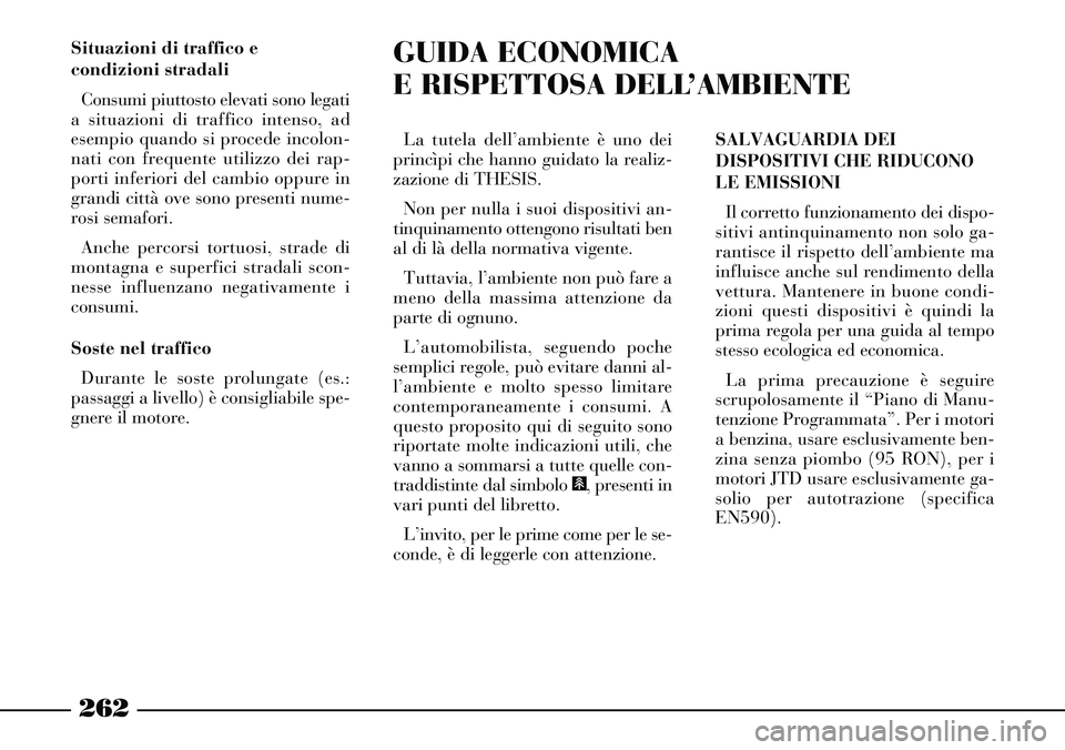 Lancia Thesis 2007 Libretto Uso Manutenzione (in Italian) 262
Situazioni di traffico e
condizioni stradali
Consumi piuttosto elevati sono legati
a situazioni di traffico intenso, ad
esempio quando si procede incolon-
nati con frequente utilizzo dei rap-
port Lancia Thesis 2007 Libretto Uso Manutenzione (in Italian) 262
Situazioni di traffico e
condizioni stradali
Consumi piuttosto elevati sono legati
a situazioni di traffico intenso, ad
esempio quando si procede incolon-
nati con frequente utilizzo dei rap-
port
