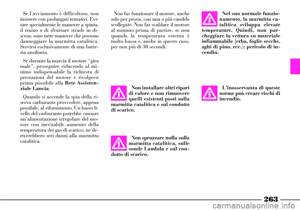 Lancia Thesis 2007 Libretto Uso Manutenzione (in Italian) 263
L’inosservanza di queste
norme può creare rischi di
incendio. Nel suo normale funzio-
namento, la marmitta ca-
talitica sviluppa elevate
temperature. Quindi, non par-
cheggiare la vettura su ma Lancia Thesis 2007 Libretto Uso Manutenzione (in Italian) 263
L’inosservanza di queste
norme può creare rischi di
incendio. Nel suo normale funzio-
namento, la marmitta ca-
talitica sviluppa elevate
temperature. Quindi, non par-
cheggiare la vettura su ma