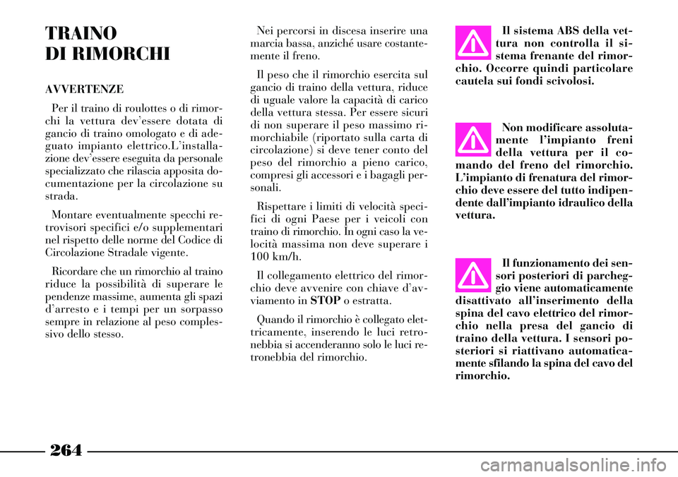 Lancia Thesis 2007 Libretto Uso Manutenzione (in Italian) 264
TRAINO
DI RIMORCHI
AVVERTENZE
Per il traino di roulottes o di rimor-
chi la vettura dev’essere dotata di
gancio di traino omologato e di ade-
guato impianto elettrico.L’installa-
zione dev Lancia Thesis 2007 Libretto Uso Manutenzione (in Italian) 264
TRAINO
DI RIMORCHI
AVVERTENZE
Per il traino di roulottes o di rimor-
chi la vettura dev’essere dotata di
gancio di traino omologato e di ade-
guato impianto elettrico.L’installa-
zione dev