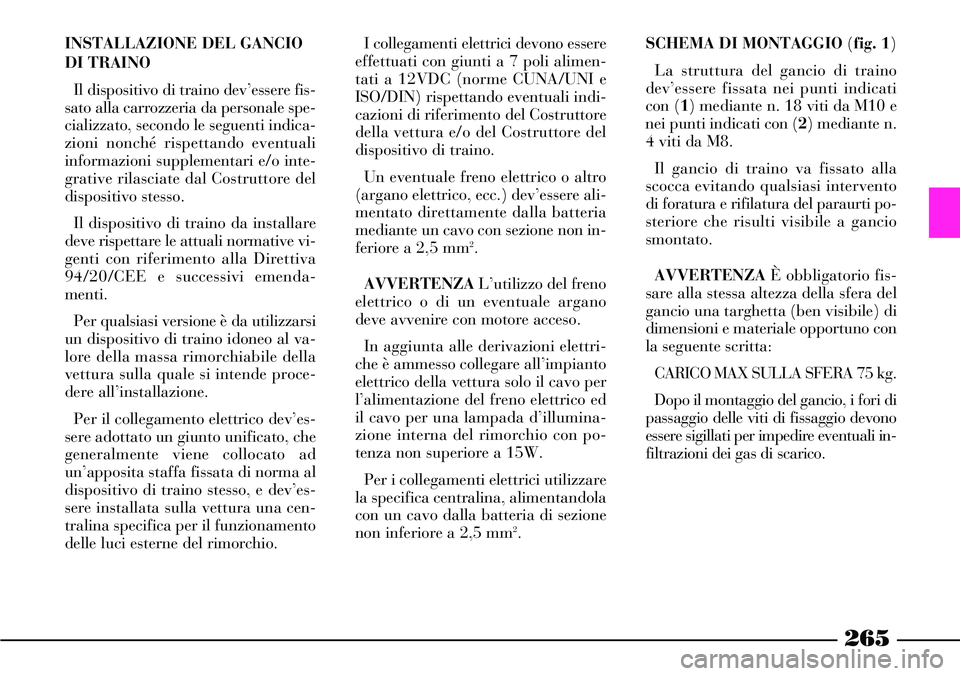 Lancia Thesis 2007 Libretto Uso Manutenzione (in Italian) 265
INSTALLAZIONE DEL GANCIO
DI TRAINO
Il dispositivo di traino dev’essere fis-
sato alla carrozzeria da personale spe-
cializzato, secondo le seguenti indica-
zioni nonché rispettando eventuali
in Lancia Thesis 2007 Libretto Uso Manutenzione (in Italian) 265
INSTALLAZIONE DEL GANCIO
DI TRAINO
Il dispositivo di traino dev’essere fis-
sato alla carrozzeria da personale spe-
cializzato, secondo le seguenti indica-
zioni nonché rispettando eventuali
in