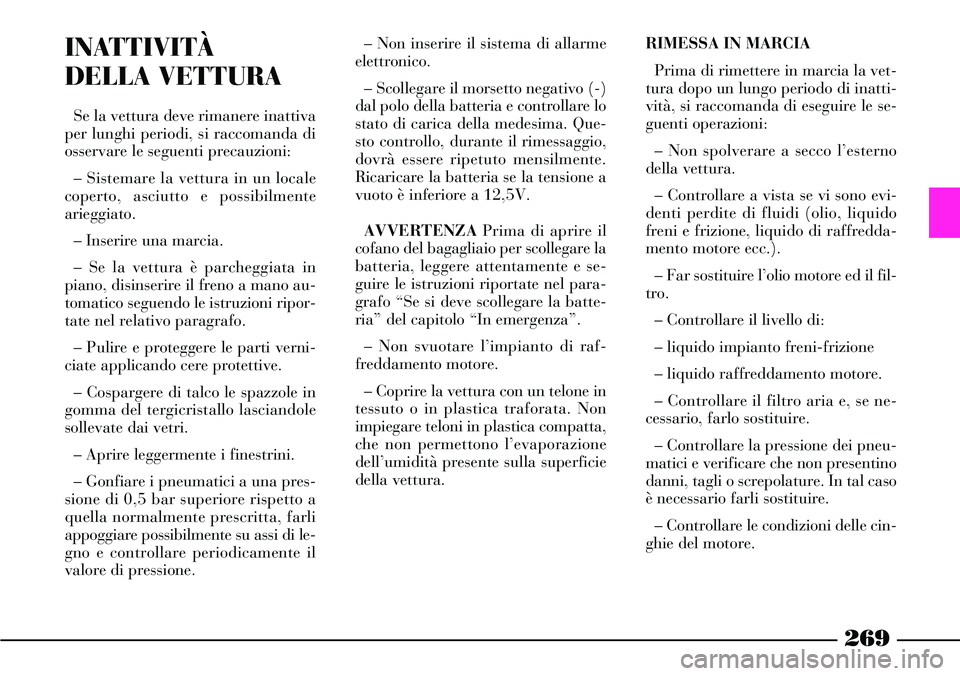 Lancia Thesis 2007 Libretto Uso Manutenzione (in Italian) 269
RIMESSA IN MARCIA
Prima di rimettere in marcia la vet-
tura dopo un lungo periodo di inatti-
vità, si raccomanda di eseguire le se-
guenti operazioni:
– Non spolverare a secco l’esterno
della Lancia Thesis 2007 Libretto Uso Manutenzione (in Italian) 269
RIMESSA IN MARCIA
Prima di rimettere in marcia la vet-
tura dopo un lungo periodo di inatti-
vità, si raccomanda di eseguire le se-
guenti operazioni:
– Non spolverare a secco l’esterno
della