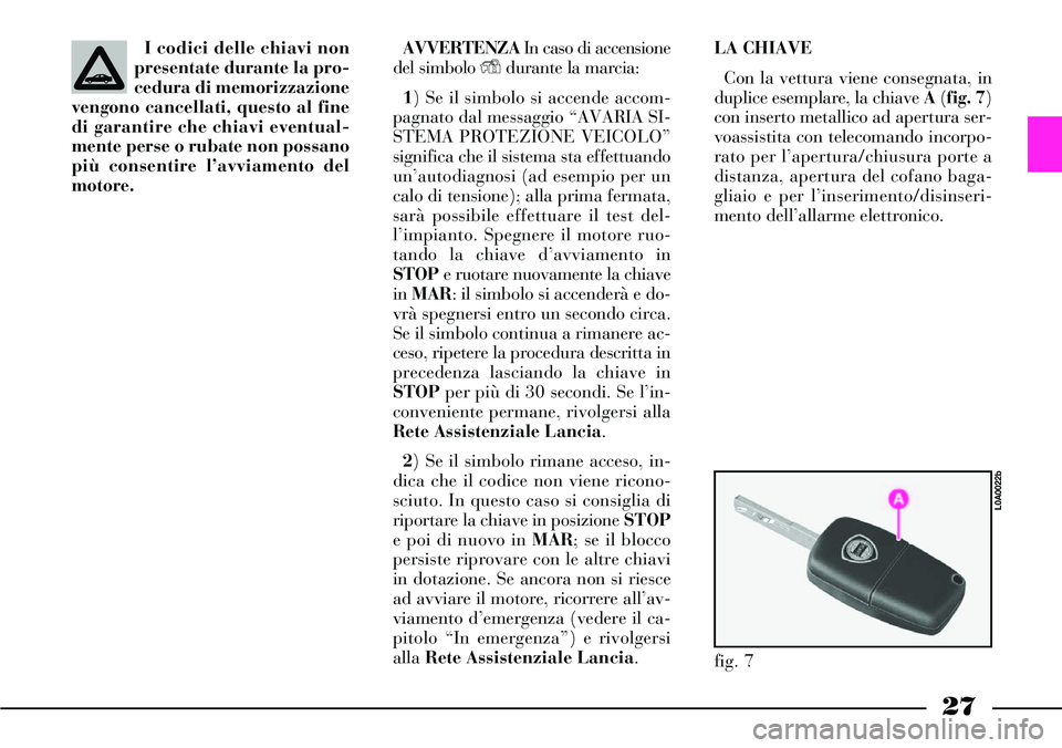 Lancia Thesis 2006 Libretto Uso Manutenzione (in Italian) 27
I codici delle chiavi non
presentate durante la pro-
cedura di memorizzazione
vengono cancellati, questo al fine
di garantire che chiavi eventual-
mente perse o rubate non possano
più consentire l Lancia Thesis 2006 Libretto Uso Manutenzione (in Italian) 27
I codici delle chiavi non
presentate durante la pro-
cedura di memorizzazione
vengono cancellati, questo al fine
di garantire che chiavi eventual-
mente perse o rubate non possano
più consentire l