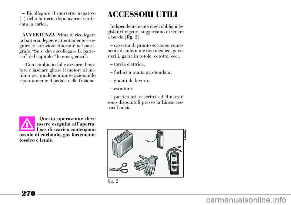 Lancia Thesis 2007 Libretto Uso Manutenzione (in Italian) 270
– Ricollegare il morsetto negativo
(–) della batteria dopo averne verifi-
cata la carica.
AVVERTENZAPrima di ricollegare
la batteria, leggere attentamente e se-
guire le istruzioni riportate Lancia Thesis 2007 Libretto Uso Manutenzione (in Italian) 270
– Ricollegare il morsetto negativo
(–) della batteria dopo averne verifi-
cata la carica.
AVVERTENZAPrima di ricollegare
la batteria, leggere attentamente e se-
guire le istruzioni riportate
