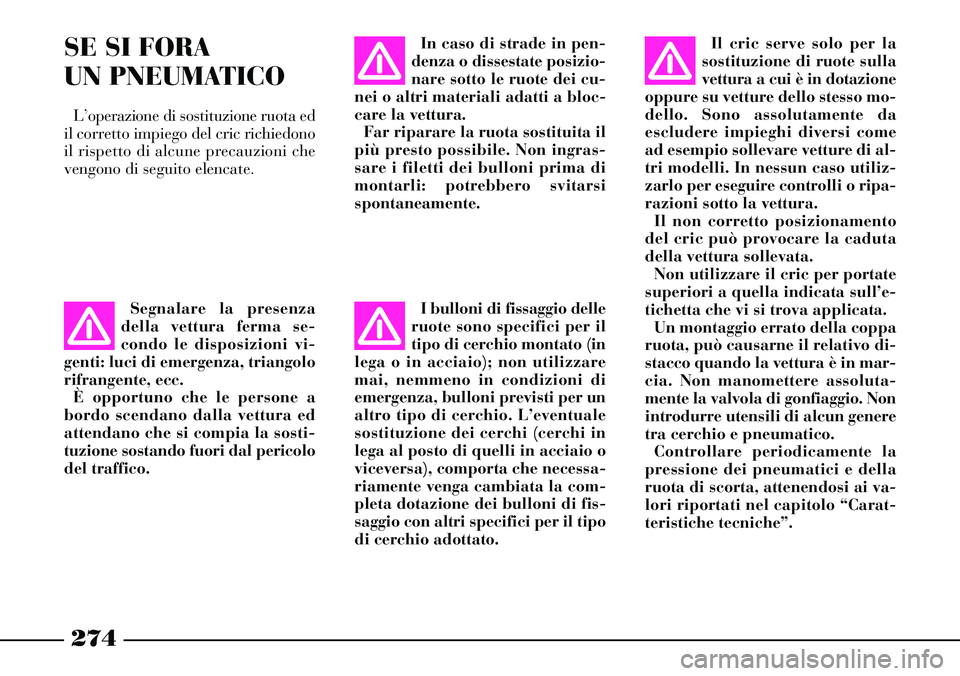 Lancia Thesis 2007 Libretto Uso Manutenzione (in Italian) 274
Segnalare la presenza
della vettura ferma se-
condo le disposizioni vi-
genti: luci di emergenza, triangolo
rifrangente, ecc.
È opportuno che le persone a
bordo scendano dalla vettura ed
attendan Lancia Thesis 2007 Libretto Uso Manutenzione (in Italian) 274
Segnalare la presenza
della vettura ferma se-
condo le disposizioni vi-
genti: luci di emergenza, triangolo
rifrangente, ecc.
È opportuno che le persone a
bordo scendano dalla vettura ed
attendan
