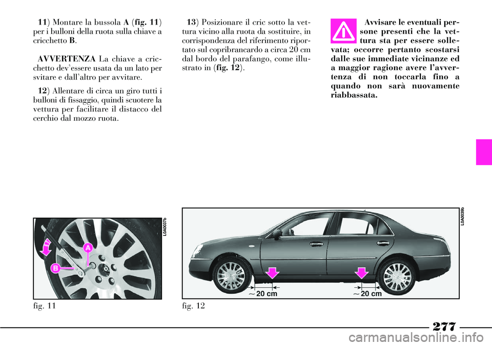 Lancia Thesis 2007 Libretto Uso Manutenzione (in Italian) 277
Avvisare le eventuali per-
sone presenti che la vet-
tura sta per essere solle-
vata; occorre pertanto scostarsi
dalle sue immediate vicinanze ed
a maggior ragione avere l’avver-
tenza di non to Lancia Thesis 2007 Libretto Uso Manutenzione (in Italian) 277
Avvisare le eventuali per-
sone presenti che la vet-
tura sta per essere solle-
vata; occorre pertanto scostarsi
dalle sue immediate vicinanze ed
a maggior ragione avere l’avver-
tenza di non to