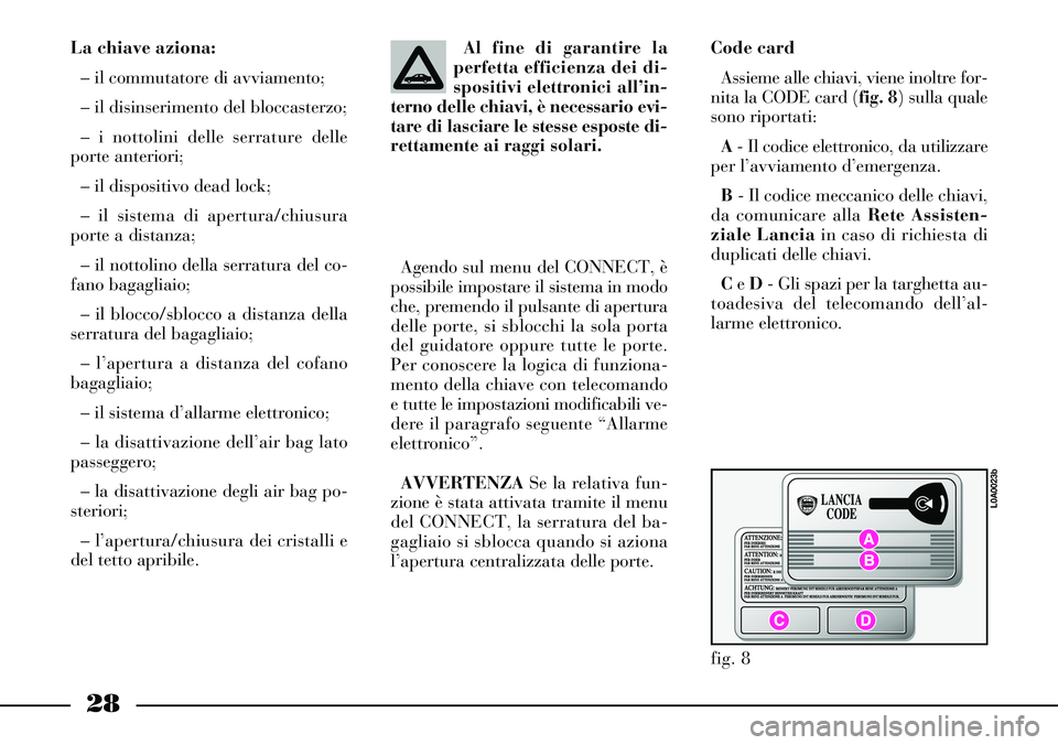 Lancia Thesis 2006 Libretto Uso Manutenzione (in Italian) 28
La chiave aziona:
– il commutatore di avviamento;
– il disinserimento del bloccasterzo;
– i nottolini delle serrature delle
porte anteriori;
– il dispositivo dead lock;
– il sistema di ap Lancia Thesis 2006 Libretto Uso Manutenzione (in Italian) 28
La chiave aziona:
– il commutatore di avviamento;
– il disinserimento del bloccasterzo;
– i nottolini delle serrature delle
porte anteriori;
– il dispositivo dead lock;
– il sistema di ap