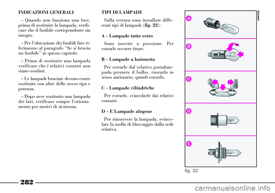 Lancia Thesis 2007 Libretto Uso Manutenzione (in Italian) 282
INDICAZIONI GENERALI
– Quando non funziona una luce,
prima di sostituire la lampada, verifi-
care che il fusibile corrispondente sia
integro.
– Per l’ubicazione dei fusibili fare ri-
ferimen Lancia Thesis 2007 Libretto Uso Manutenzione (in Italian) 282
INDICAZIONI GENERALI
– Quando non funziona una luce,
prima di sostituire la lampada, verifi-
care che il fusibile corrispondente sia
integro.
– Per l’ubicazione dei fusibili fare ri-
ferimen