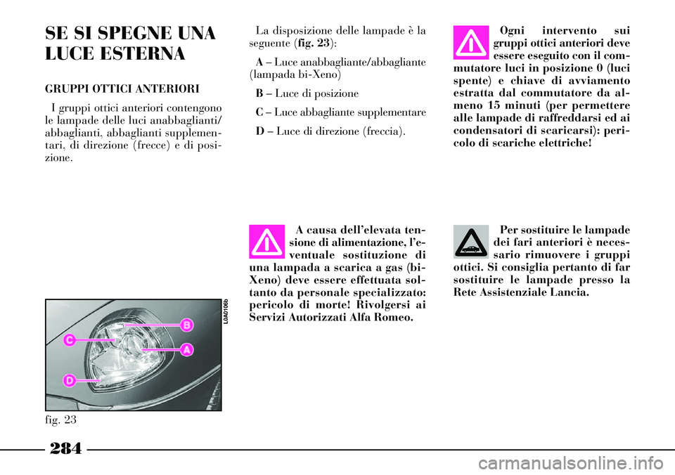 Lancia Thesis 2007 Libretto Uso Manutenzione (in Italian) 284
SE SI SPEGNE UNA
LUCE ESTERNA
GRUPPI OTTICI ANTERIORI
I gruppi ottici anteriori contengono
le lampade delle luci anabbaglianti/
abbaglianti, abbaglianti supplemen-
tari, di direzione (frecce) e di Lancia Thesis 2007 Libretto Uso Manutenzione (in Italian) 284
SE SI SPEGNE UNA
LUCE ESTERNA
GRUPPI OTTICI ANTERIORI
I gruppi ottici anteriori contengono
le lampade delle luci anabbaglianti/
abbaglianti, abbaglianti supplemen-
tari, di direzione (frecce) e di