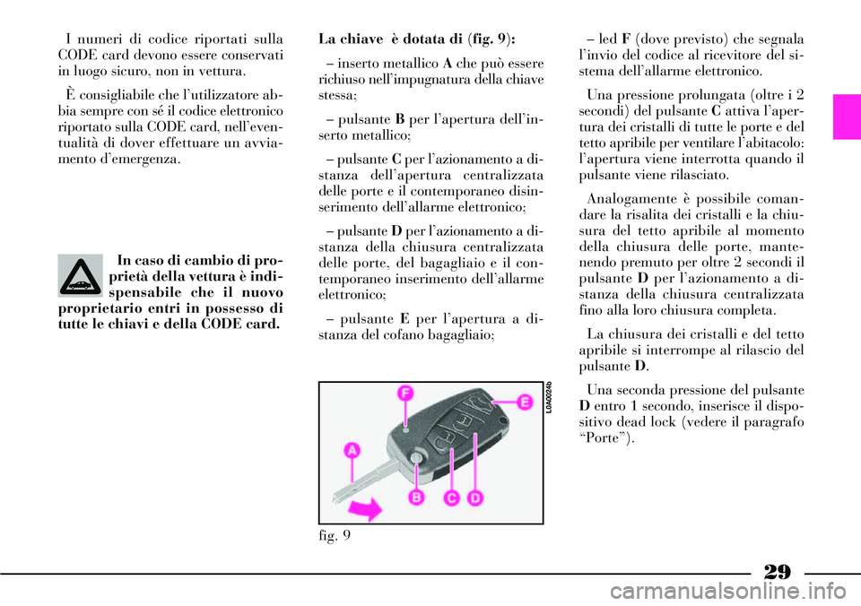 Lancia Thesis 2006 Libretto Uso Manutenzione (in Italian) 29
I numeri di codice riportati sulla
CODE card devono essere conservati
in luogo sicuro, non in vettura.
È consigliabile che l’utilizzatore ab-
bia sempre con sé il codice elettronico
riportato s Lancia Thesis 2006 Libretto Uso Manutenzione (in Italian) 29
I numeri di codice riportati sulla
CODE card devono essere conservati
in luogo sicuro, non in vettura.
È consigliabile che l’utilizzatore ab-
bia sempre con sé il codice elettronico
riportato s