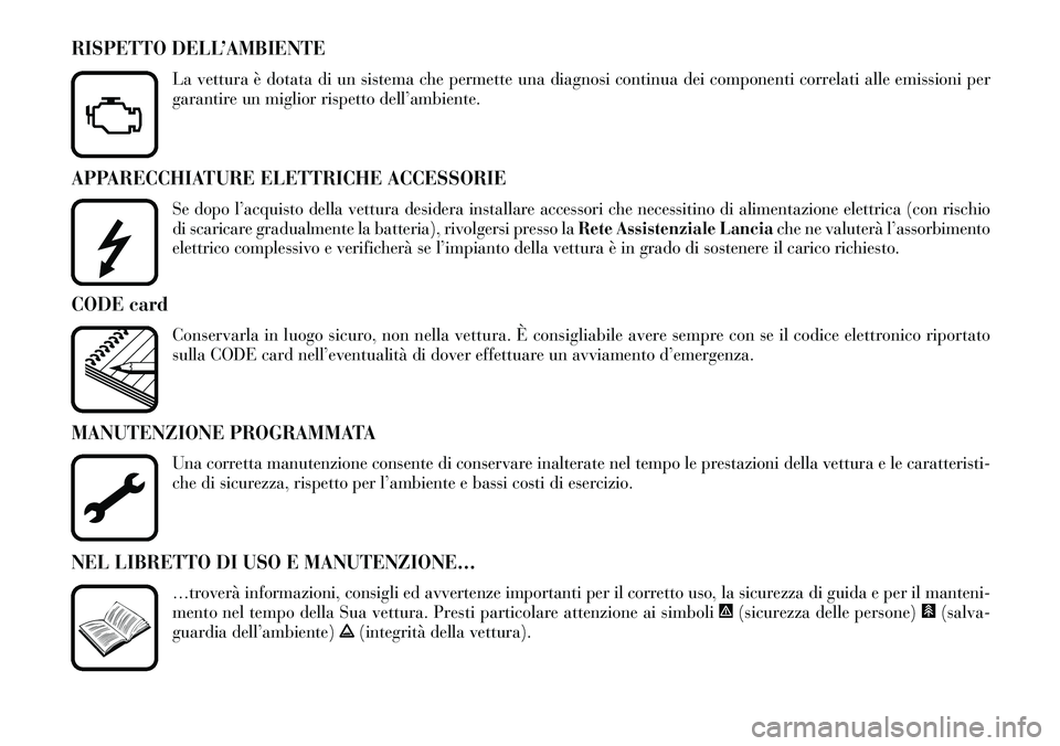 Lancia Thesis 2006 Libretto Uso Manutenzione (in Italian) APPARECCHIATURE ELETTRICHE ACCESSORIE
Se dopo l’acquisto della vettura desidera installare accessori che necessitino di alimentazione elettrica (con rischio
di scaricare gradualmente la batteria), r Lancia Thesis 2006 Libretto Uso Manutenzione (in Italian) APPARECCHIATURE ELETTRICHE ACCESSORIE
Se dopo l’acquisto della vettura desidera installare accessori che necessitino di alimentazione elettrica (con rischio
di scaricare gradualmente la batteria), r