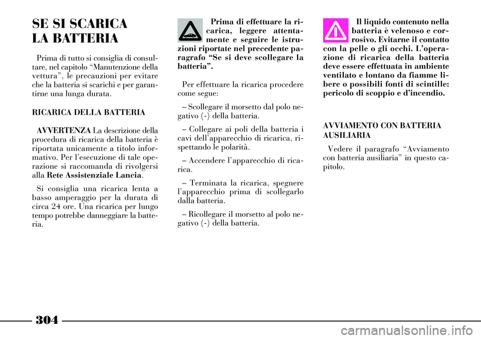 Lancia Thesis 2007 Libretto Uso Manutenzione (in Italian) 304
SE SI SCARICA
LA BATTERIA
Prima di tutto si consiglia di consul-
tare, nel capitolo “Manutenzione della
vettura”, le precauzioni per evitare
che la batteria si scarichi e per garan-
tirne una Lancia Thesis 2007 Libretto Uso Manutenzione (in Italian) 304
SE SI SCARICA
LA BATTERIA
Prima di tutto si consiglia di consul-
tare, nel capitolo “Manutenzione della
vettura”, le precauzioni per evitare
che la batteria si scarichi e per garan-
tirne una
