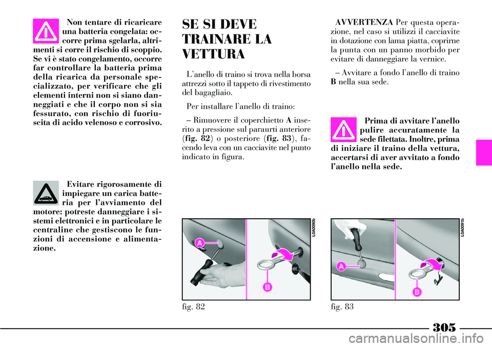 Lancia Thesis 2007 Libretto Uso Manutenzione (in Italian) 305
Prima di avvitare l’anello
pulire accuratamente la
sede filettata. Inoltre, prima
di iniziare il traino della vettura,
accertarsi di aver avvitato a fondo
l’anello nella sede.
Evitare rigorosa Lancia Thesis 2007 Libretto Uso Manutenzione (in Italian) 305
Prima di avvitare l’anello
pulire accuratamente la
sede filettata. Inoltre, prima
di iniziare il traino della vettura,
accertarsi di aver avvitato a fondo
l’anello nella sede.
Evitare rigorosa