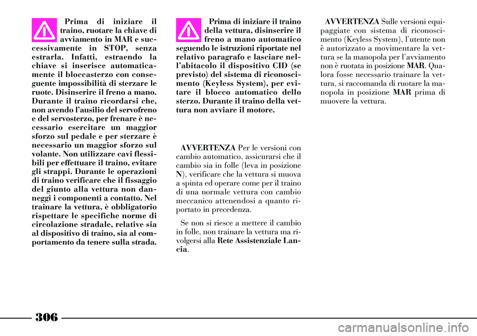 Lancia Thesis 2007 Libretto Uso Manutenzione (in Italian) 306
Prima di iniziare il traino
della vettura, disinserire il
freno a mano automatico
seguendo le istruzioni riportate nel
relativo paragrafo e lasciare nel-
l’abitacolo il dispositivo CID (se
previ Lancia Thesis 2007 Libretto Uso Manutenzione (in Italian) 306
Prima di iniziare il traino
della vettura, disinserire il
freno a mano automatico
seguendo le istruzioni riportate nel
relativo paragrafo e lasciare nel-
l’abitacolo il dispositivo CID (se
previ