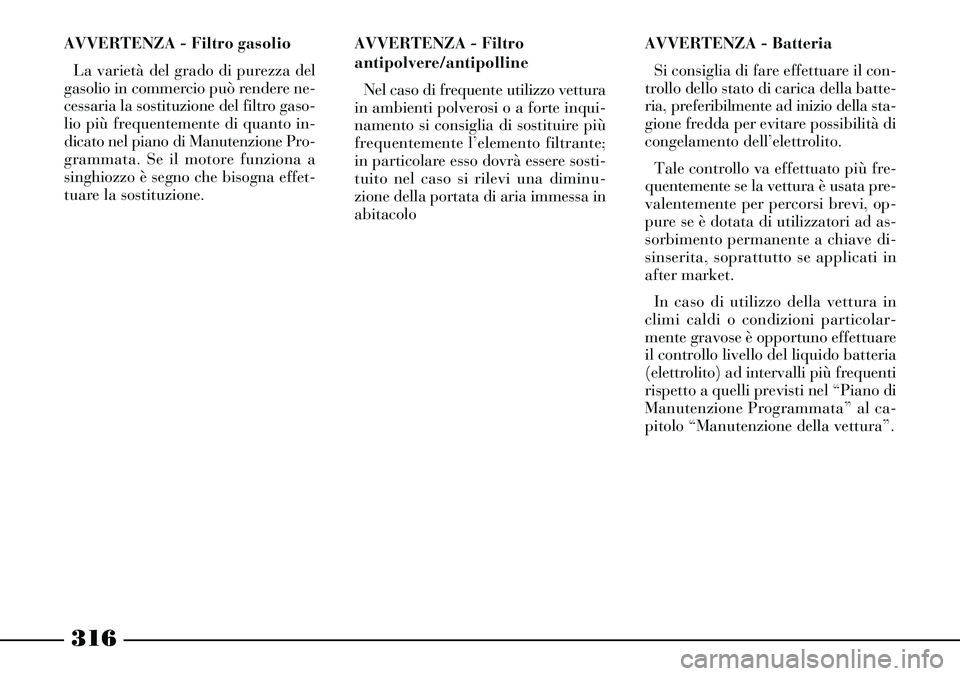 Lancia Thesis 2007 Libretto Uso Manutenzione (in Italian) 316
AVVERTENZA - Filtro gasolio
La varietà del grado di purezza del
gasolio in commercio può rendere ne-
cessaria la sostituzione del filtro gaso-
lio più frequentemente di quanto in-
dicato nel pi Lancia Thesis 2007 Libretto Uso Manutenzione (in Italian) 316
AVVERTENZA - Filtro gasolio
La varietà del grado di purezza del
gasolio in commercio può rendere ne-
cessaria la sostituzione del filtro gaso-
lio più frequentemente di quanto in-
dicato nel pi