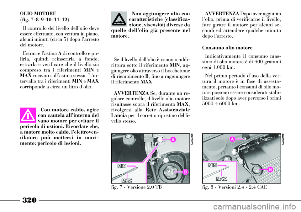 Lancia Thesis 2007 Libretto Uso Manutenzione (in Italian) 320
AVVERTENZADopo aver aggiunto
l’olio, prima di verificarne il livello,
fare girare il motore per alcuni se-
condi ed attendere qualche minuto
dopo l’arresto.
Consumo olio motore
Indicativamente Lancia Thesis 2007 Libretto Uso Manutenzione (in Italian) 320
AVVERTENZADopo aver aggiunto
l’olio, prima di verificarne il livello,
fare girare il motore per alcuni se-
condi ed attendere qualche minuto
dopo l’arresto.
Consumo olio motore
Indicativamente