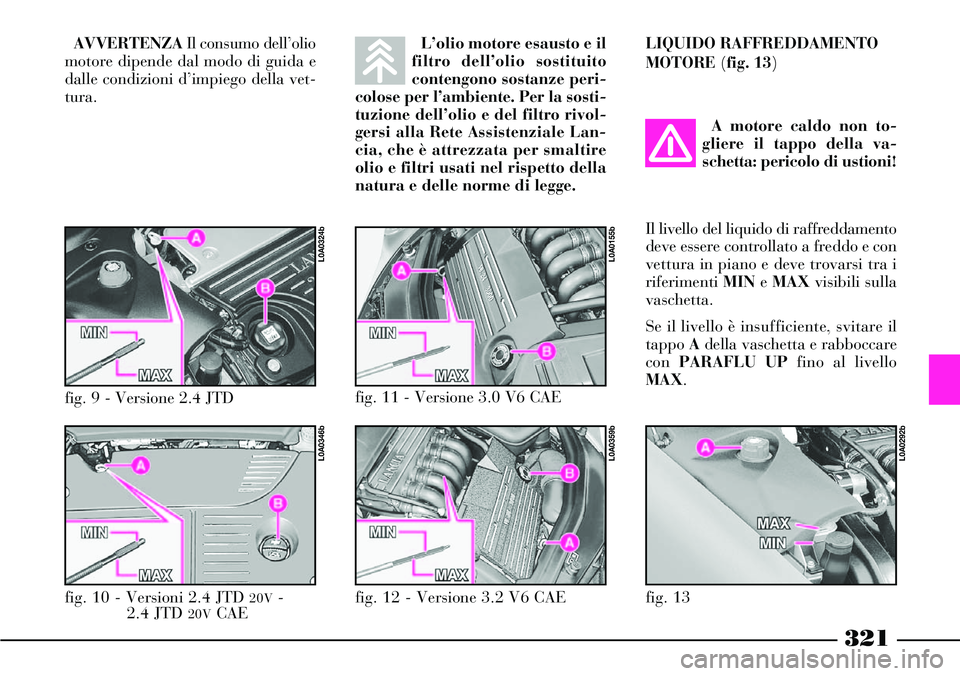 Lancia Thesis 2007 Libretto Uso Manutenzione (in Italian) 321
AVVERTENZAIl consumo dell’olio
motore dipende dal modo di guida e
dalle condizioni d’impiego della vet-
tura.L’olio motore esausto e il
filtro dell’olio sostituito
contengono sostanze peri Lancia Thesis 2007 Libretto Uso Manutenzione (in Italian) 321
AVVERTENZAIl consumo dell’olio
motore dipende dal modo di guida e
dalle condizioni d’impiego della vet-
tura.L’olio motore esausto e il
filtro dell’olio sostituito
contengono sostanze peri