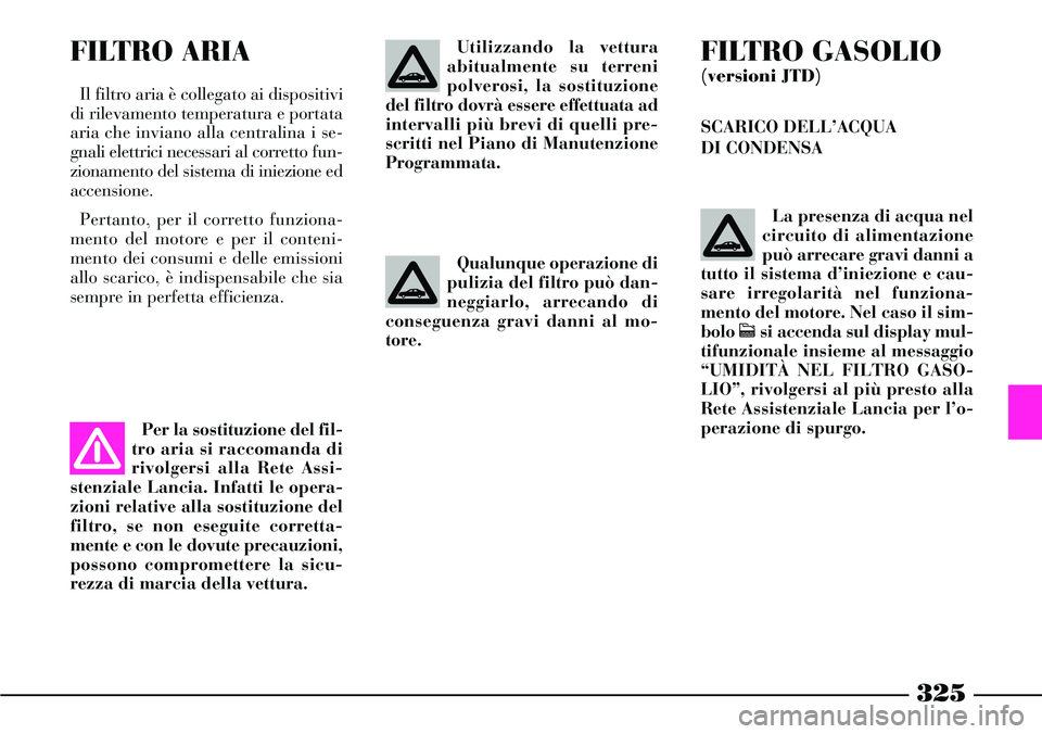 Lancia Thesis 2007 Libretto Uso Manutenzione (in Italian) 325
FILTRO ARIA
Il filtro aria è collegato ai dispositivi
di rilevamento temperatura e portata
aria che inviano alla centralina i se-
gnali elettrici necessari al corretto fun-
zionamento del sistema Lancia Thesis 2007 Libretto Uso Manutenzione (in Italian) 325
FILTRO ARIA
Il filtro aria è collegato ai dispositivi
di rilevamento temperatura e portata
aria che inviano alla centralina i se-
gnali elettrici necessari al corretto fun-
zionamento del sistema