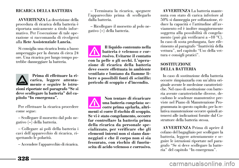 Lancia Thesis 2007 Libretto Uso Manutenzione (in Italian) 328
RICARICA DELLA BATTERIA
AVVERTENZALa descrizione della
procedura di ricarica della batteria è
riportata unicamente a titolo infor-
mativo. Per l’esecuzione di tale ope-
razione si raccomanda di Lancia Thesis 2007 Libretto Uso Manutenzione (in Italian) 328
RICARICA DELLA BATTERIA
AVVERTENZALa descrizione della
procedura di ricarica della batteria è
riportata unicamente a titolo infor-
mativo. Per l’esecuzione di tale ope-
razione si raccomanda di