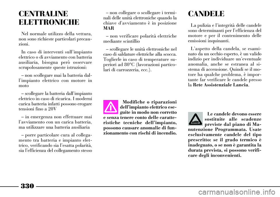 Lancia Thesis 2007 Libretto Uso Manutenzione (in Italian) 330
CANDELE
La pulizia e l’integrità delle candele
sono determinanti per l’efficienza del
motore e per il contenimento delle
emissioni inquinanti.
L’aspetto della candela, se esami-
nato da un Lancia Thesis 2007 Libretto Uso Manutenzione (in Italian) 330
CANDELE
La pulizia e l’integrità delle candele
sono determinanti per l’efficienza del
motore e per il contenimento delle
emissioni inquinanti.
L’aspetto della candela, se esami-
nato da un