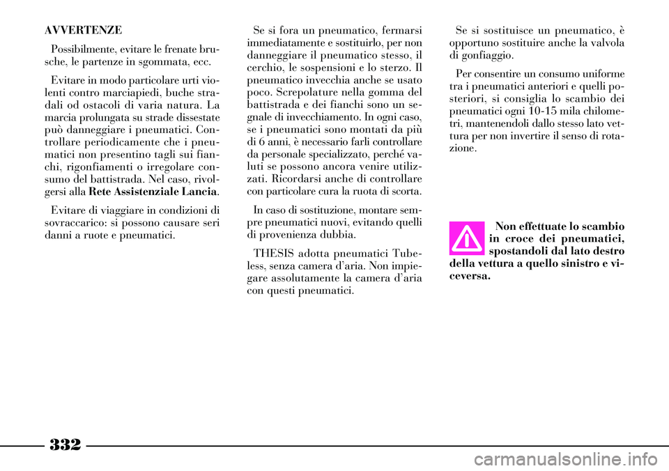 Lancia Thesis 2007 Libretto Uso Manutenzione (in Italian) 332
Se si sostituisce un pneumatico, è
opportuno sostituire anche la valvola
di gonfiaggio.
Per consentire un consumo uniforme
tra i pneumatici anteriori e quelli po-
steriori, si consiglia lo scambi Lancia Thesis 2007 Libretto Uso Manutenzione (in Italian) 332
Se si sostituisce un pneumatico, è
opportuno sostituire anche la valvola
di gonfiaggio.
Per consentire un consumo uniforme
tra i pneumatici anteriori e quelli po-
steriori, si consiglia lo scambi