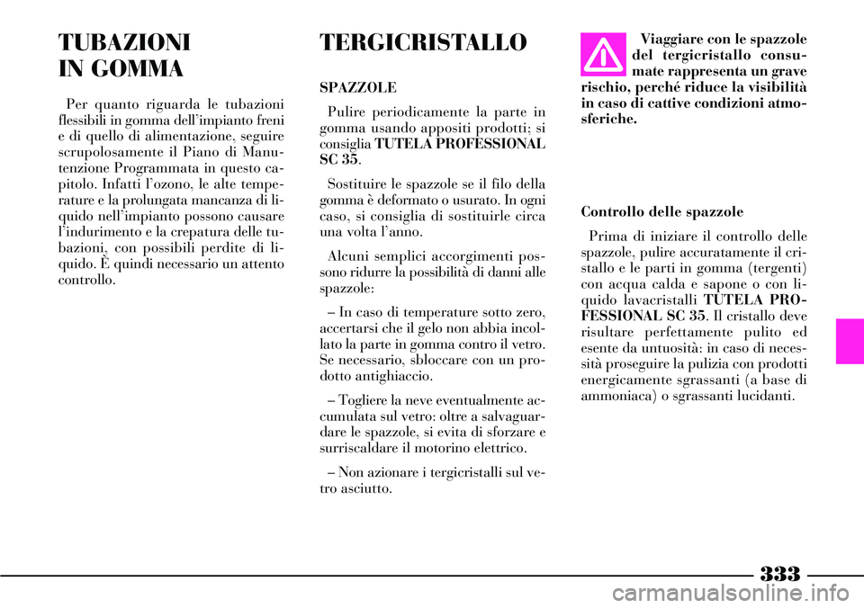 Lancia Thesis 2007 Libretto Uso Manutenzione (in Italian) 333
TUBAZIONI
IN GOMMA
Per quanto riguarda le tubazioni
flessibili in gomma dell’impianto freni
e di quello di alimentazione, seguire
scrupolosamente il Piano di Manu-
tenzione Programmata in quest Lancia Thesis 2007 Libretto Uso Manutenzione (in Italian) 333
TUBAZIONI
IN GOMMA
Per quanto riguarda le tubazioni
flessibili in gomma dell’impianto freni
e di quello di alimentazione, seguire
scrupolosamente il Piano di Manu-
tenzione Programmata in quest