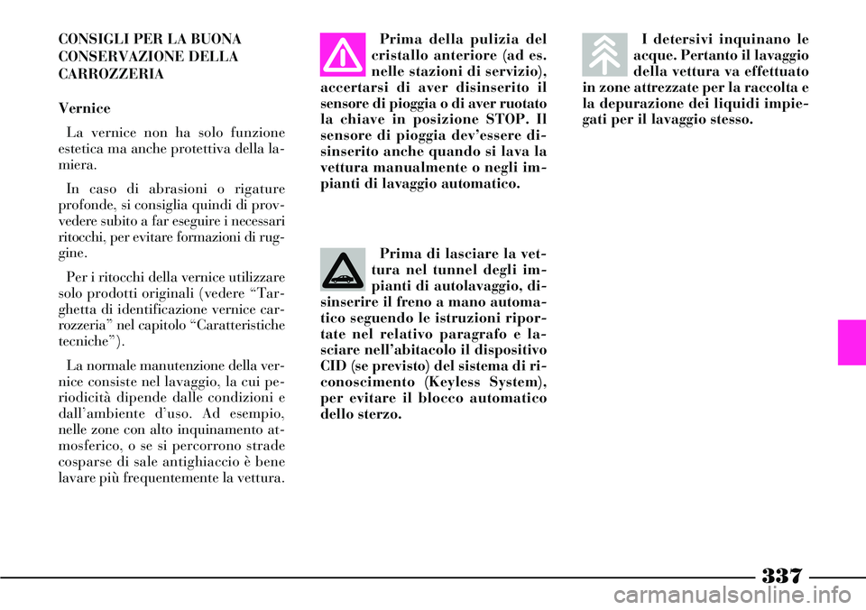 Lancia Thesis 2007 Libretto Uso Manutenzione (in Italian) 337
I detersivi inquinano le
acque. Pertanto il lavaggio
della vettura va effettuato
in zone attrezzate per la raccolta e
la depurazione dei liquidi impie-
gati per il lavaggio stesso.Prima della puli Lancia Thesis 2007 Libretto Uso Manutenzione (in Italian) 337
I detersivi inquinano le
acque. Pertanto il lavaggio
della vettura va effettuato
in zone attrezzate per la raccolta e
la depurazione dei liquidi impie-
gati per il lavaggio stesso.Prima della puli