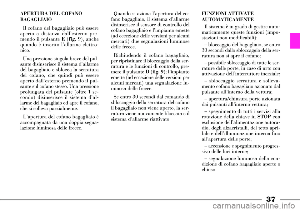 Lancia Thesis 2006 Libretto Uso Manutenzione (in Italian) 37
APERTURA DEL COFANO
BAGAGLIAIO
Il cofano del bagagliaio può essere
aperto a distanza dall’esterno pre-
mendo il pulsante E (fig. 9), anche
quando è inserito l’allarme elettro-
nico.
Una pres Lancia Thesis 2006 Libretto Uso Manutenzione (in Italian) 37
APERTURA DEL COFANO
BAGAGLIAIO
Il cofano del bagagliaio può essere
aperto a distanza dall’esterno pre-
mendo il pulsante E (fig. 9), anche
quando è inserito l’allarme elettro-
nico.
Una pres