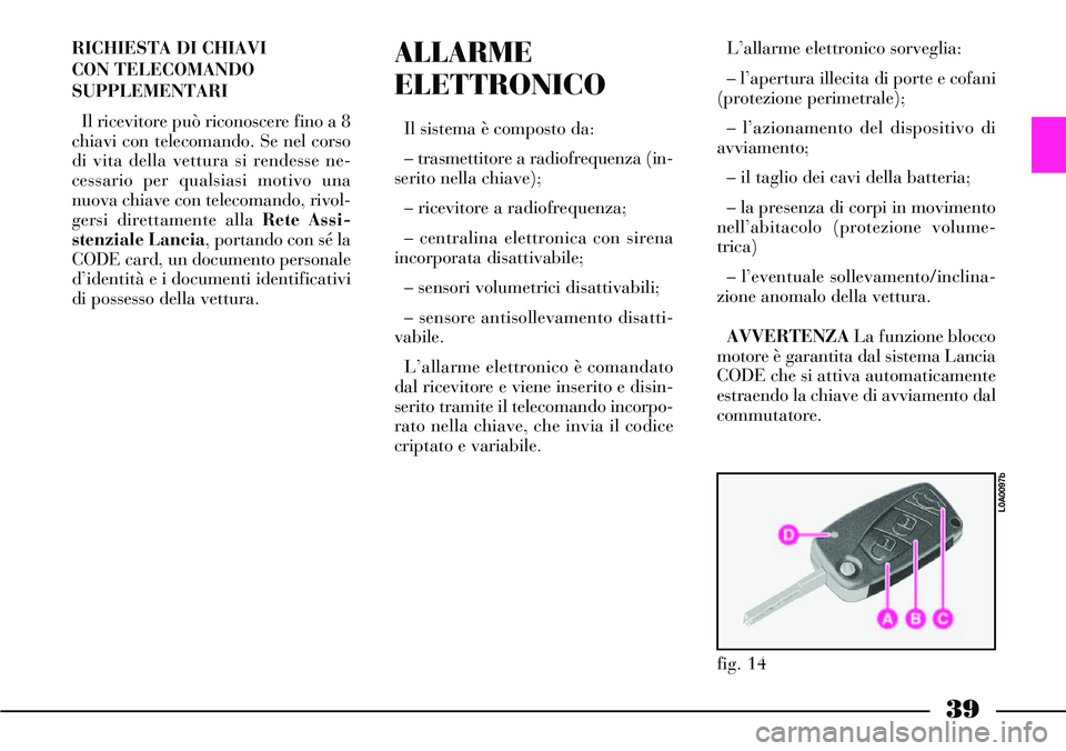 Lancia Thesis 2006 Libretto Uso Manutenzione (in Italian) RICHIESTA DI CHIAVI
CON TELECOMANDO
SUPPLEMENTARI
Il ricevitore può riconoscere fino a 8
chiavi con telecomando. Se nel corso
di vita della vettura si rendesse ne-
cessario per qualsiasi motivo una
Lancia Thesis 2006 Libretto Uso Manutenzione (in Italian) RICHIESTA DI CHIAVI
CON TELECOMANDO
SUPPLEMENTARI
Il ricevitore può riconoscere fino a 8
chiavi con telecomando. Se nel corso
di vita della vettura si rendesse ne-
cessario per qualsiasi motivo una