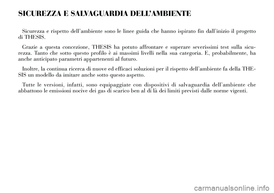 Lancia Thesis 2006  Libretto Uso Manutenzione (in Italian) SICUREZZA E SALVAGUARDIA DELL’AMBIENTE
Sicurezza e rispetto dell’ambiente sono le linee guida che hanno ispirato fin dall’inizio il progetto
di THESIS.
Grazie a questa concezione, THESIS ha potu