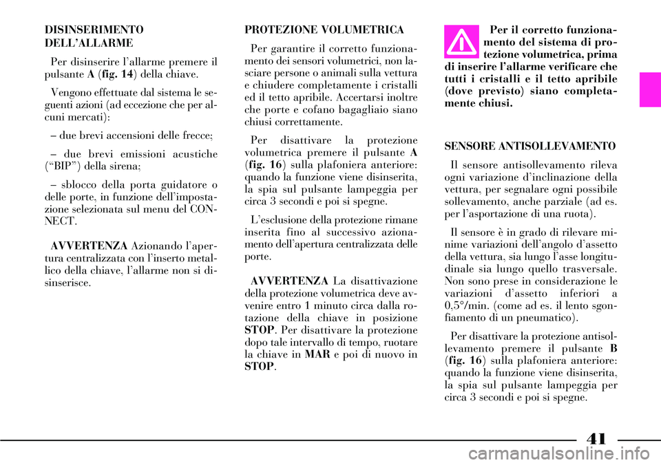 Lancia Thesis 2007 Libretto Uso Manutenzione (in Italian) Per il corretto funziona-
mento del sistema di pro-
tezione volumetrica, prima
di inserire l’allarme verificare che
tutti i cristalli e il tetto apribile
(dove previsto) siano completa-
mente chiusi Lancia Thesis 2007 Libretto Uso Manutenzione (in Italian) Per il corretto funziona-
mento del sistema di pro-
tezione volumetrica, prima
di inserire l’allarme verificare che
tutti i cristalli e il tetto apribile
(dove previsto) siano completa-
mente chiusi