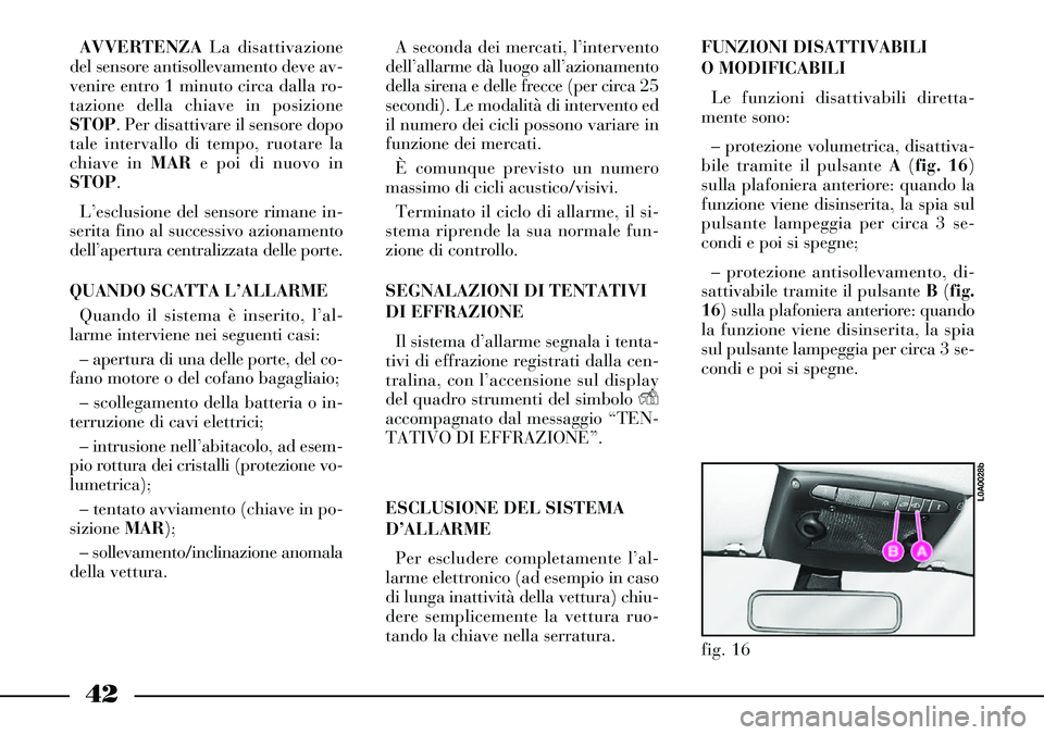 Lancia Thesis 2007 Libretto Uso Manutenzione (in Italian) 42
AVVERTENZALa disattivazione
del sensore antisollevamento deve av-
venire entro 1 minuto circa dalla ro-
tazione della chiave in posizione
STOP. Per disattivare il sensore dopo
tale intervallo di te Lancia Thesis 2007 Libretto Uso Manutenzione (in Italian) 42
AVVERTENZALa disattivazione
del sensore antisollevamento deve av-
venire entro 1 minuto circa dalla ro-
tazione della chiave in posizione
STOP. Per disattivare il sensore dopo
tale intervallo di te