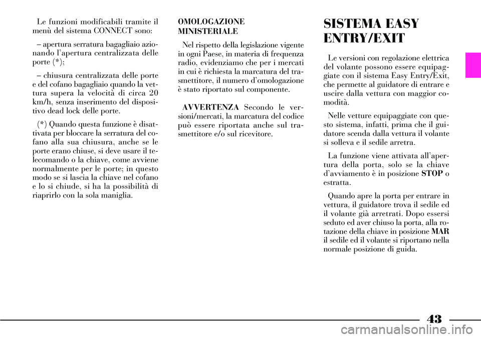 Lancia Thesis 2007 Libretto Uso Manutenzione (in Italian) 43
Le funzioni modificabili tramite il
menù del sistema CONNECT sono:
– apertura serratura bagagliaio azio-
nando l’apertura centralizzata delle
porte (*);
– chiusura centralizzata delle porte
Lancia Thesis 2007 Libretto Uso Manutenzione (in Italian) 43
Le funzioni modificabili tramite il
menù del sistema CONNECT sono:
– apertura serratura bagagliaio azio-
nando l’apertura centralizzata delle
porte (*);
– chiusura centralizzata delle porte
