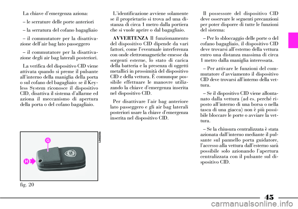 Lancia Thesis 2007 Libretto Uso Manutenzione (in Italian) 45
La chiave d’emergenza aziona:
– le serrature delle porte anteriori
– la serratura del cofano bagagliaio
– il commutatore per la disattiva-
zione dell’air bag lato passeggero
– il commu Lancia Thesis 2007 Libretto Uso Manutenzione (in Italian) 45
La chiave d’emergenza aziona:
– le serrature delle porte anteriori
– la serratura del cofano bagagliaio
– il commutatore per la disattiva-
zione dell’air bag lato passeggero
– il commu