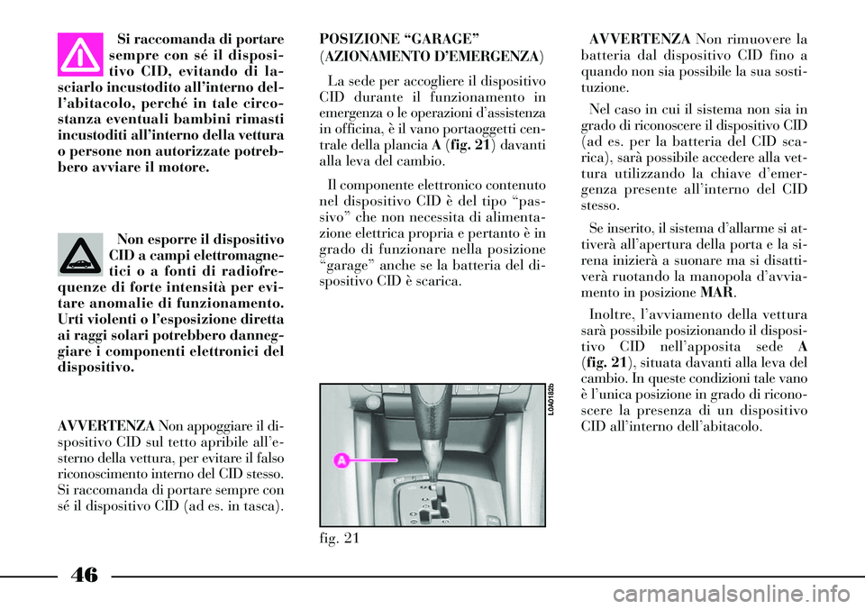 Lancia Thesis 2007 Libretto Uso Manutenzione (in Italian) 46
AVVERTENZANon rimuovere la
batteria dal dispositivo CID fino a
quando non sia possibile la sua sosti-
tuzione.
Nel caso in cui il sistema non sia in
grado di riconoscere il dispositivo CID
(ad es. Lancia Thesis 2007 Libretto Uso Manutenzione (in Italian) 46
AVVERTENZANon rimuovere la
batteria dal dispositivo CID fino a
quando non sia possibile la sua sosti-
tuzione.
Nel caso in cui il sistema non sia in
grado di riconoscere il dispositivo CID
(ad es.