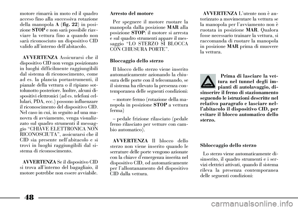 Lancia Thesis 2007 Libretto Uso Manutenzione (in Italian) 48
Sbloccaggio dello sterzo
Lo sterzo viene automaticamente di-
sinserito, il quadro strumenti e i ser-
vizi elettrici attivati, quando il sistema
rileva la presenza contemporanea
delle seguenti condi Lancia Thesis 2007 Libretto Uso Manutenzione (in Italian) 48
Sbloccaggio dello sterzo
Lo sterzo viene automaticamente di-
sinserito, il quadro strumenti e i ser-
vizi elettrici attivati, quando il sistema
rileva la presenza contemporanea
delle seguenti condi