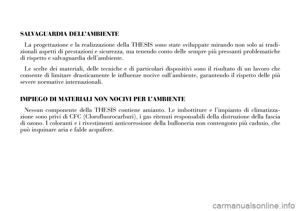 Lancia Thesis 2006 Libretto Uso Manutenzione (in Italian) SALVAGUARDIA DELL’AMBIENTE
La progettazione e la realizzazione della THESIS sono state sviluppate mirando non solo ai tradi-
zionali aspetti di prestazioni e sicurezza, ma tenendo conto delle sempre Lancia Thesis 2006 Libretto Uso Manutenzione (in Italian) SALVAGUARDIA DELL’AMBIENTE
La progettazione e la realizzazione della THESIS sono state sviluppate mirando non solo ai tradi-
zionali aspetti di prestazioni e sicurezza, ma tenendo conto delle sempre