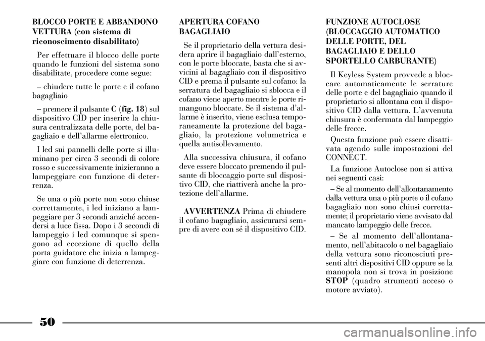 Lancia Thesis 2007 Libretto Uso Manutenzione (in Italian) 50
FUNZIONE AUTOCLOSE
(BLOCCAGGIO AUTOMATICO
DELLE PORTE, DEL
BAGAGLIAIO E DELLO
SPORTELLO CARBURANTE)
Il Keyless System provvede a bloc-
care automaticamente le serrature
delle porte e del bagagliaio Lancia Thesis 2007 Libretto Uso Manutenzione (in Italian) 50
FUNZIONE AUTOCLOSE
(BLOCCAGGIO AUTOMATICO
DELLE PORTE, DEL
BAGAGLIAIO E DELLO
SPORTELLO CARBURANTE)
Il Keyless System provvede a bloc-
care automaticamente le serrature
delle porte e del bagagliaio