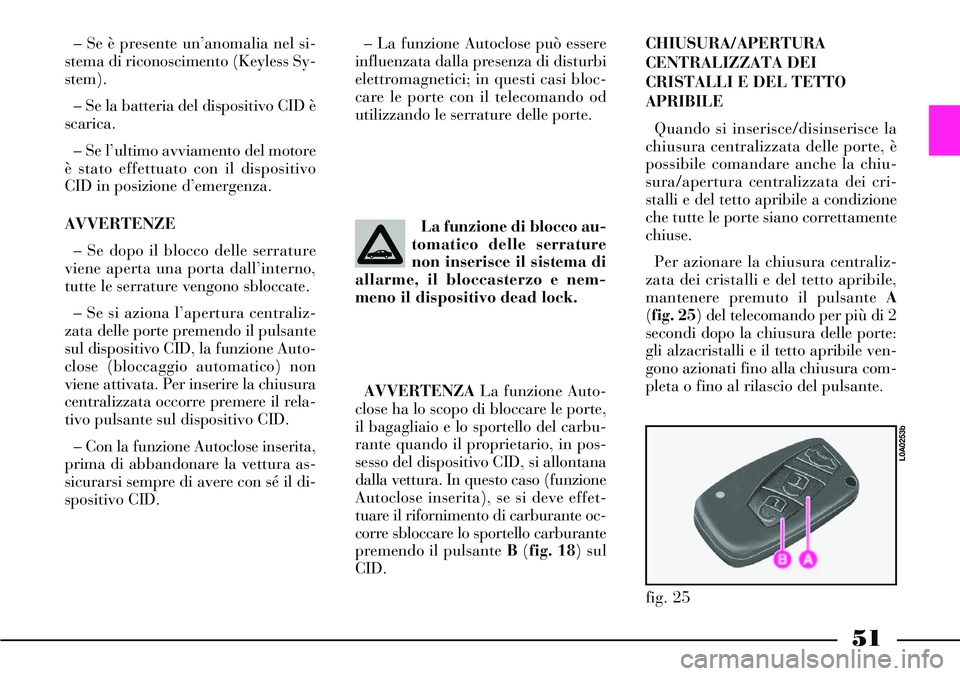 Lancia Thesis 2007 Libretto Uso Manutenzione (in Italian) 51
La funzione di blocco au-
tomatico delle serrature
non inserisce il sistema di
allarme, il bloccasterzo e nem-
meno il dispositivo dead lock. – Se è presente un’anomalia nel si-
stema di ricon Lancia Thesis 2007 Libretto Uso Manutenzione (in Italian) 51
La funzione di blocco au-
tomatico delle serrature
non inserisce il sistema di
allarme, il bloccasterzo e nem-
meno il dispositivo dead lock. – Se è presente un’anomalia nel si-
stema di ricon