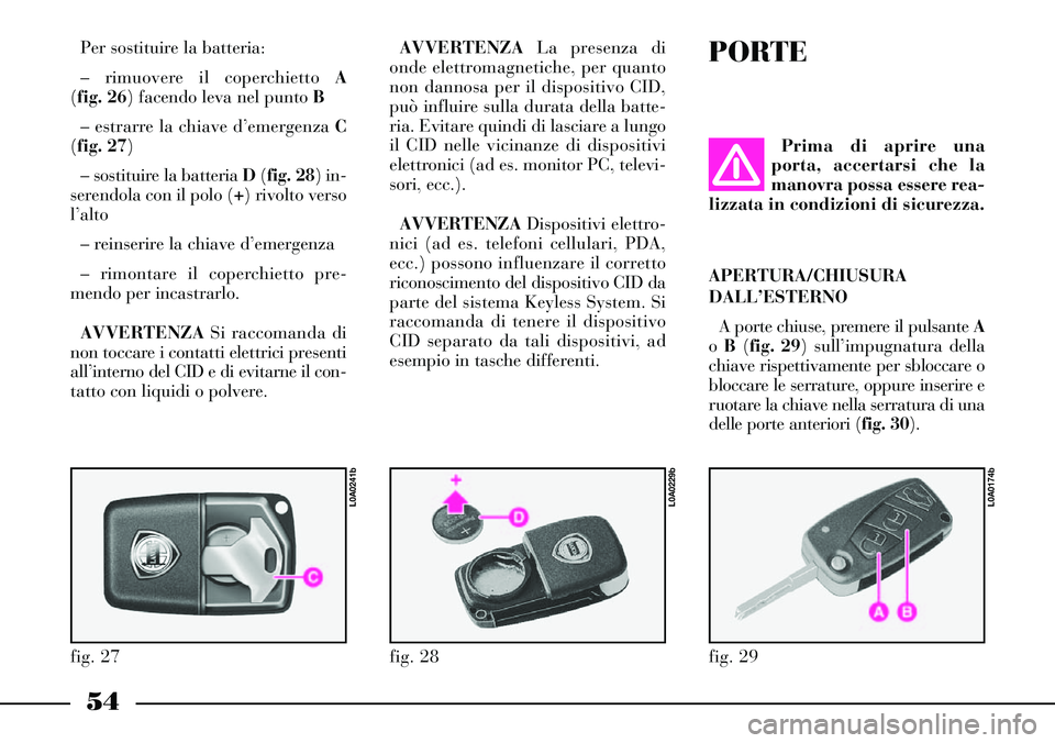 Lancia Thesis 2007 Libretto Uso Manutenzione (in Italian) 54
PORTE
fig. 29
L0A0174b
Prima di aprire una
porta, accertarsi che la
manovra possa essere rea-
lizzata in condizioni di sicurezza.
APERTURA/CHIUSURA
DALL’ESTERNO
A porte chiuse, premere il pulsant Lancia Thesis 2007 Libretto Uso Manutenzione (in Italian) 54
PORTE
fig. 29
L0A0174b
Prima di aprire una
porta, accertarsi che la
manovra possa essere rea-
lizzata in condizioni di sicurezza.
APERTURA/CHIUSURA
DALL’ESTERNO
A porte chiuse, premere il pulsant