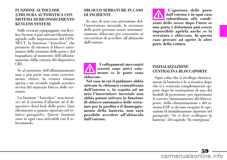 Lancia Thesis 2007 Libretto Uso Manutenzione (in Italian) 59
FUNZIONE AUTOCLOSE
(CHIUSURA AUTOMATICA CON
SISTEMA DI RICONOSCIMENTO
KEYLESS SYSTEM)
Sulle versioni equipaggiate con Key-
less System si può attivare/disattivare,
agendo sulle impostazioni del CO Lancia Thesis 2007 Libretto Uso Manutenzione (in Italian) 59
FUNZIONE AUTOCLOSE
(CHIUSURA AUTOMATICA CON
SISTEMA DI RICONOSCIMENTO
KEYLESS SYSTEM)
Sulle versioni equipaggiate con Key-
less System si può attivare/disattivare,
agendo sulle impostazioni del CO