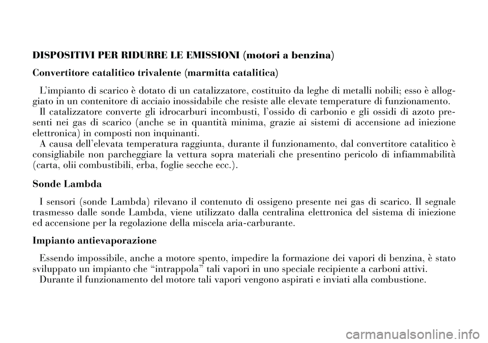 Lancia Thesis 2006  Libretto Uso Manutenzione (in Italian) DISPOSITIVI PER RIDURRE LE EMISSIONI (motori a benzina)
Convertitore catalitico trivalente (marmitta catalitica)
L’impianto di scarico è dotato di un catalizzatore, costituito da leghe di metalli n