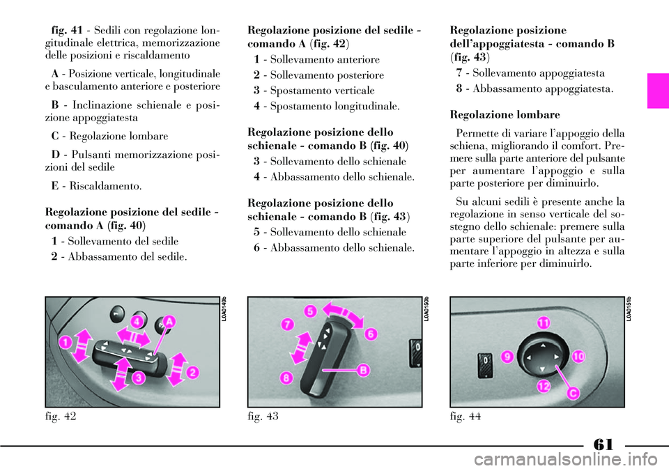 Lancia Thesis 2007 Libretto Uso Manutenzione (in Italian) 61
fig. 41- Sedili con regolazione lon-
gitudinale elettrica, memorizzazione
delle posizioni e riscaldamento
A- Posizione verticale, longitudinale
e basculamento anteriore e posteriore
B - Inclinazio Lancia Thesis 2007 Libretto Uso Manutenzione (in Italian) 61
fig. 41- Sedili con regolazione lon-
gitudinale elettrica, memorizzazione
delle posizioni e riscaldamento
A- Posizione verticale, longitudinale
e basculamento anteriore e posteriore
B - Inclinazio