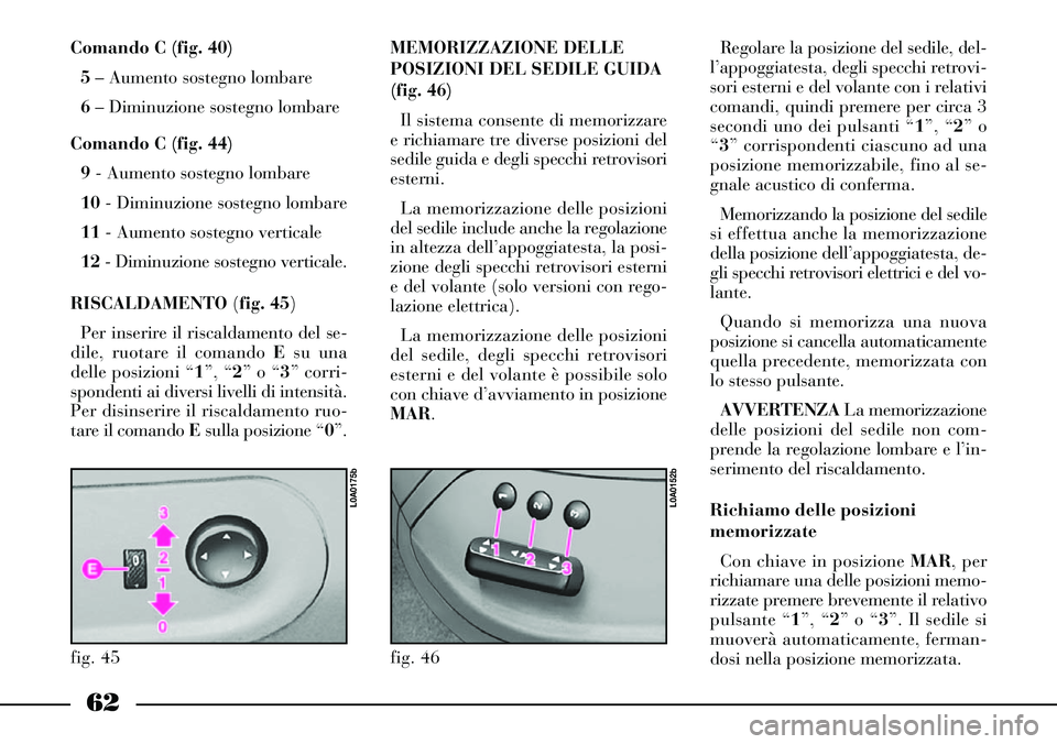 Lancia Thesis 2007 Libretto Uso Manutenzione (in Italian) 62
Comando C (fig. 40)
5– Aumento sostegno lombare
6– Diminuzione sostegno lombare
Comando C (fig. 44)
9- Aumento sostegno lombare
10- Diminuzione sostegno lombare
11- Aumento sostegno verticale Lancia Thesis 2007 Libretto Uso Manutenzione (in Italian) 62
Comando C (fig. 40)
5– Aumento sostegno lombare
6– Diminuzione sostegno lombare
Comando C (fig. 44)
9- Aumento sostegno lombare
10- Diminuzione sostegno lombare
11- Aumento sostegno verticale