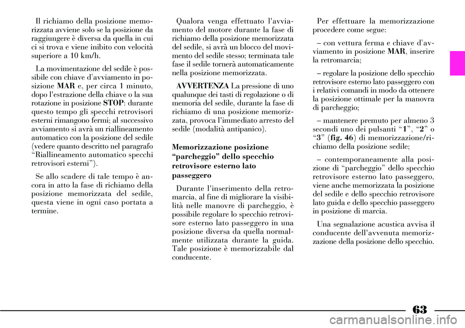 Lancia Thesis 2007 Libretto Uso Manutenzione (in Italian) 63
Il richiamo della posizione memo-
rizzata avviene solo se la posizione da
raggiungere è diversa da quella in cui
ci si trova e viene inibito con velocità
superiore a 10 km/h.
La movimentazione de Lancia Thesis 2007 Libretto Uso Manutenzione (in Italian) 63
Il richiamo della posizione memo-
rizzata avviene solo se la posizione da
raggiungere è diversa da quella in cui
ci si trova e viene inibito con velocità
superiore a 10 km/h.
La movimentazione de