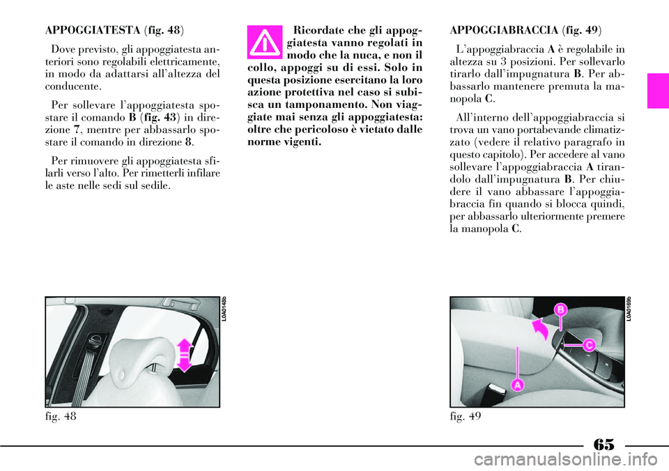Lancia Thesis 2007 Libretto Uso Manutenzione (in Italian) 65
Ricordate che gli appog-
giatesta vanno regolati in
modo che la nuca, e non il
collo, appoggi su di essi. Solo in
questa posizione esercitano la loro
azione protettiva nel caso si subi-
sca un tamp Lancia Thesis 2007 Libretto Uso Manutenzione (in Italian) 65
Ricordate che gli appog-
giatesta vanno regolati in
modo che la nuca, e non il
collo, appoggi su di essi. Solo in
questa posizione esercitano la loro
azione protettiva nel caso si subi-
sca un tamp