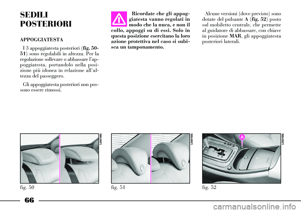 Lancia Thesis 2007 Libretto Uso Manutenzione (in Italian) 66
SEDILI
POSTERIORI
APPOGGIATESTA
I 3 appoggiatesta posteriori (fig. 50-
51) sono regolabili in altezza. Per la
regolazione sollevare o abbassare l’ap-
poggiatesta, portandolo nella posi-
zione pi Lancia Thesis 2007 Libretto Uso Manutenzione (in Italian) 66
SEDILI
POSTERIORI
APPOGGIATESTA
I 3 appoggiatesta posteriori (fig. 50-
51) sono regolabili in altezza. Per la
regolazione sollevare o abbassare l’ap-
poggiatesta, portandolo nella posi-
zione pi