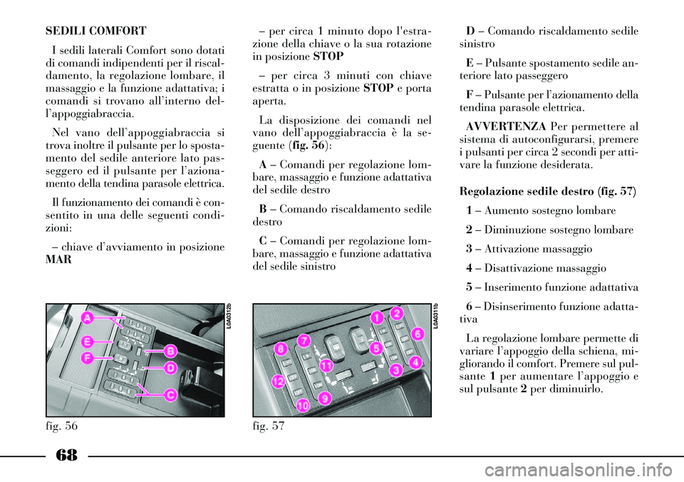 Lancia Thesis 2007 Libretto Uso Manutenzione (in Italian) 68
SEDILI COMFORT
I sedili laterali Comfort sono dotati
di comandi indipendenti per il riscal-
damento, la regolazione lombare, il
massaggio e la funzione adattativa; i
comandi si trovano all’inter Lancia Thesis 2007 Libretto Uso Manutenzione (in Italian) 68
SEDILI COMFORT
I sedili laterali Comfort sono dotati
di comandi indipendenti per il riscal-
damento, la regolazione lombare, il
massaggio e la funzione adattativa; i
comandi si trovano all’inter