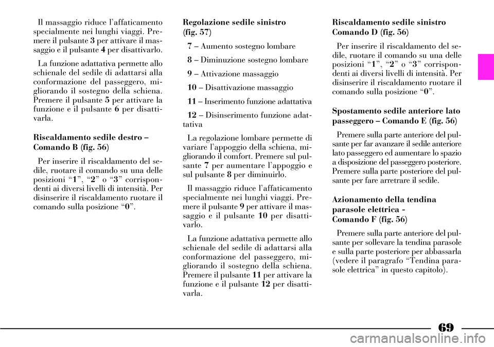 Lancia Thesis 2007 Libretto Uso Manutenzione (in Italian) 69
Il massaggio riduce l’affaticamento
specialmente nei lunghi viaggi. Pre-
mere il pulsante 3per attivare il mas-
saggio e il pulsante 4per disattivarlo.
La funzione adattativa permette allo
schien Lancia Thesis 2007 Libretto Uso Manutenzione (in Italian) 69
Il massaggio riduce l’affaticamento
specialmente nei lunghi viaggi. Pre-
mere il pulsante 3per attivare il mas-
saggio e il pulsante 4per disattivarlo.
La funzione adattativa permette allo
schien