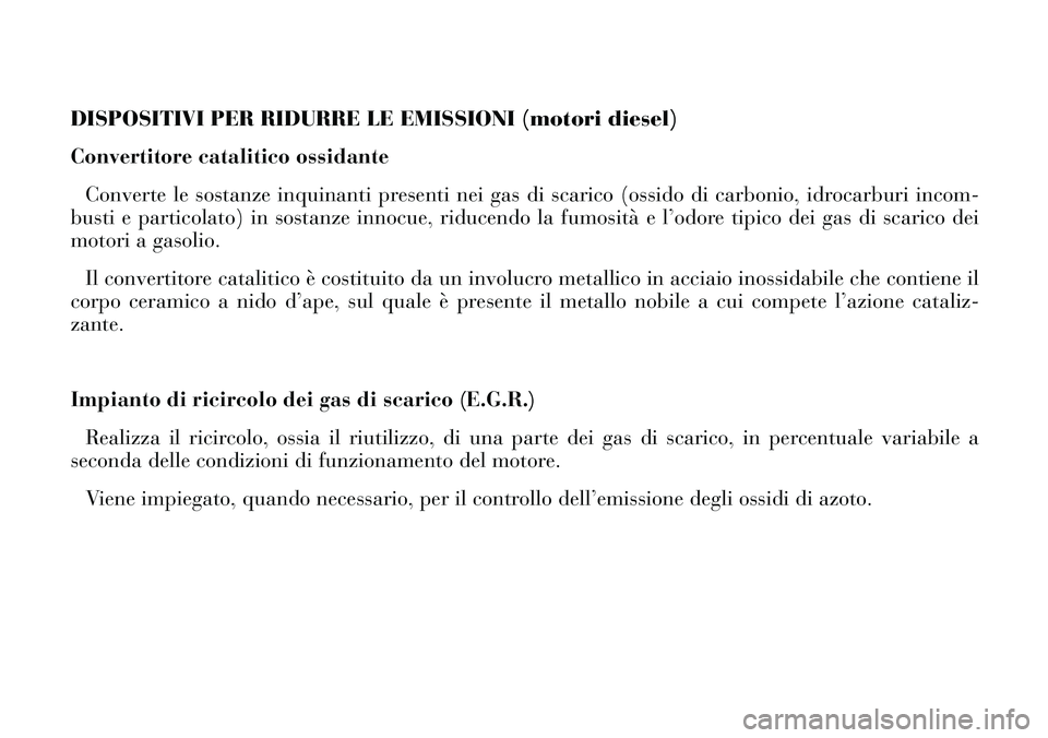 Lancia Thesis 2006  Libretto Uso Manutenzione (in Italian) DISPOSITIVI PER RIDURRE LE EMISSIONI (motori diesel)
Convertitore catalitico ossidante
Converte le sostanze inquinanti presenti nei gas di scarico (ossido di carbonio, idrocarburi incom-
busti e parti